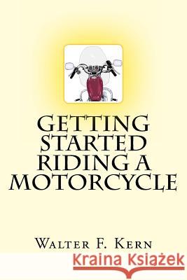 Getting Started Riding a Motorcycle Walter F. Kern 9781497392885 Createspace