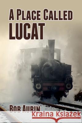 A Place Called Lucat Bob Aubin 9781497392939 Createspace