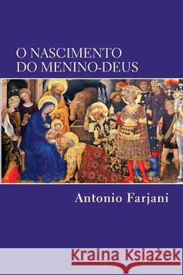 O Nascimento do Menino-Deus Farjani, Antonio 9781497393189 Createspace Independent Publishing Platform