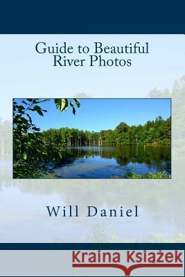 Guide to Beautiful River Photos Will Daniel 9781497394216 Createspace