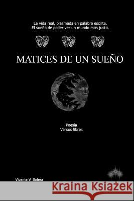 Matices de un sueño Solera, Vicente V. 9781497394858 Createspace