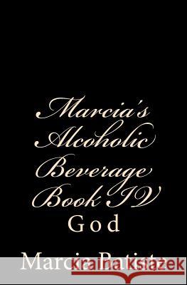 Marcia's Alcoholic Beverage Book IV: God Marcia Batiste Smith Wilson 9781497395459 Createspace