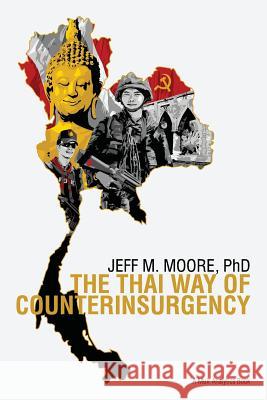 The Thai Way of Counterinsurgency Dr Jeff M. Moore 9781497395701