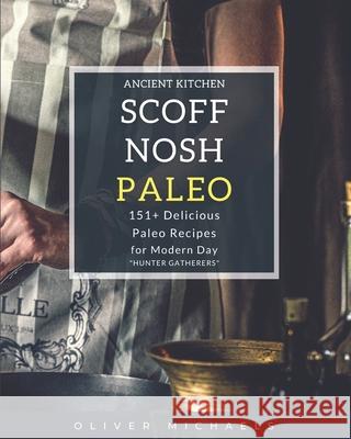 SCOFF NOSH Paleo: 151 + Delicious Paleo Recipes for Modern Day HUNTER GATHERERS. Delicious Recipes Wheat FREE - Gluten FREE - Sugar FREE Michaels, Oliver 9781497396029 Createspace