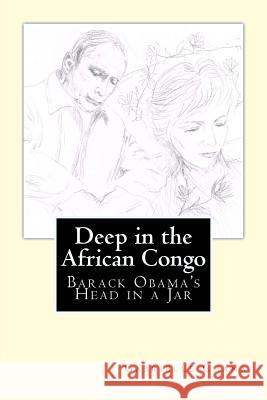 Deep in the African Congo: The Murder of Barack Obama Gabrielle Chana 9781497396265 Createspace