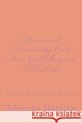 Diamond Heavenly God Sun God Beyond All Suns: Beyond Heralded God Marcia Batiste Smith Wilson 9781497397309 Createspace