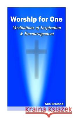 Worship for One: Meditations of Inspiration and Encouragement Sue Breland 9781497397576 Createspace Independent Publishing Platform