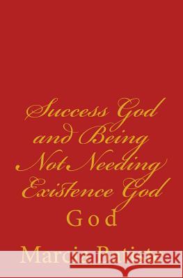 Success God and Being Not Needing Existence God: God Marcia Batiste Smith Wilson 9781497397668 Createspace