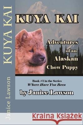 Kuya Kai: Adventures of an Alaskan Chow Puppy Janice Lawson 9781497397729