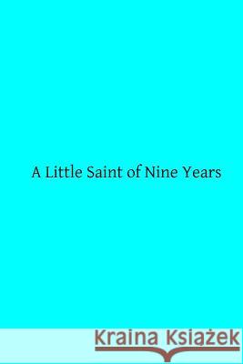 A Little Saint of Nine Years: A Biographical Notice Mgr D Mary McMahon Brother Hermenegil 9781497397774 Createspace