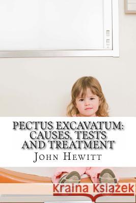 Pectus Excavatum: Causes, Tests and Treatment John Hewit James Greenspa 9781497398238 Createspace