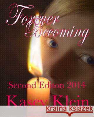 Forever Becoming Second Edition 2014 Kasey Klein 9781497399594 Createspace