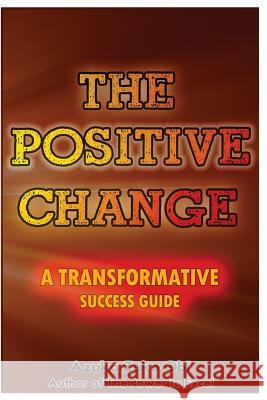 The Positive Change: A Transformative Success Guide Azuka Zuke Obi Adam Dill Reid 9781497401495 Createspace