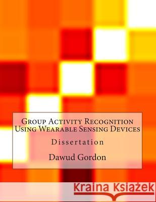 Group Activity Recognition Using Wearable Sensing Devices Dawud Gordon 9781497401686 Createspace