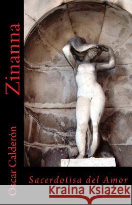 Zinanna: Sacerdotisa del Amor Oscar Calderon 9781497401778 Createspace