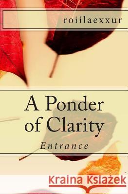 A Ponder of Clarity: Entrance Roiilaexxur 9781497402232 Createspace