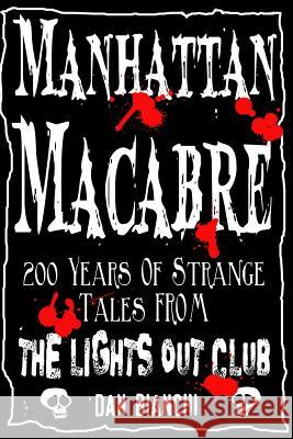 Manhattan Macabre: 200 Years of Strange Tales From The Lights Out Club Bianchi, Dan 9781497402423 Createspace