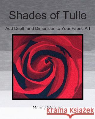 Shades of Tulle: Add Depth and Dimension to Your Fabric Art Nancy Morgan 9781497402508