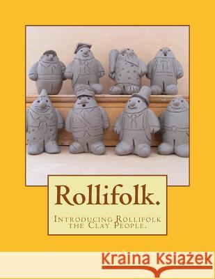 The Rollifolk.: Introducing Rollifolk the Clay People. MR Brian Rollins 9781497403338