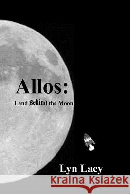 Allos: Land Behind the Moon Lyn Lacy 9781497403420