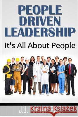 People Driven Leadership: It's All About People! Turner, J. J. 9781497403604 Createspace