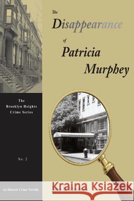 The Disappearance of Patricia Murphey: An Historic Crime Novella John B. Manbeck 9781497404632 Createspace