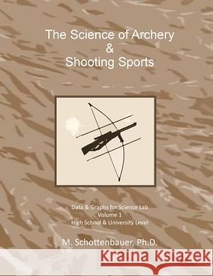 The Science of Archery & Shooting Sports: Graphs & Data for Science Lab M. Schottenbauer 9781497404748 Createspace