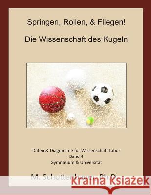 Springen, Rollen, & Fliegen: Die Wissenschaft des Kugeln: Band 4: Daten & Diagramme für Wissenschaft Labor Schottenbauer, M. 9781497404830