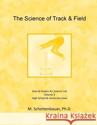 The Science of Track & Field: Volume 3: Data & Graphs for Science Lab M. Schottenbauer 9781497405158 Createspace