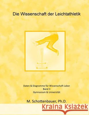 Die Wissenschaft der Leichtathletik: Band 3: Daten & Diagramme für Wissenschaft Labor Schottenbauer, M. 9781497405165 Createspace