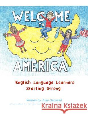 Welcome to America English Language Learners Starting Strong Julie Gamwell Ginger Nordberg Julie Gamwell 9781497406476 Createspace
