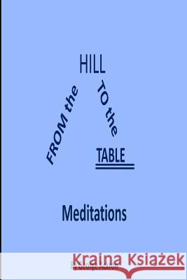 From the Hill to the Table: Meditations George Ackron 9781497406827 Createspace