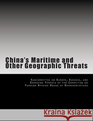 China's Maritime and Other Geographic Threats Eurasia And Eme Subcommitte 9781497407442 Createspace Independent Publishing Platform