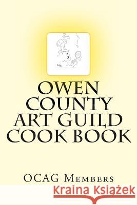 Owen County Art Guild Cook Book: We're more than just pretty pictures Guild, Art 9781497407480