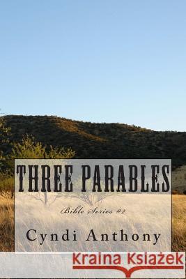 Three Parables: Bible Series #2 Cyndi C. Anthony 9781497408661 Createspace