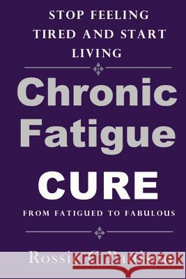 Chronic Fatigue Syndrome Cure: From Fatigued To Fabulous Stop Feeling Tired And Start Living Pattison, Rossie C. 9781497409194 Createspace