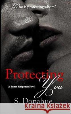 Protecting You S. Donahue 9781497410374 Createspace