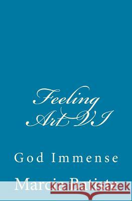 Feeling Art VI: God Immense Marcia Batiste Smith Wilson 9781497411494 Createspace