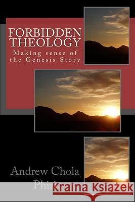 Forbidden Theology: Making sense of the Genesis story Phiri, Andrew Chola 9781497411555