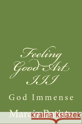Feeling Good Art III: God Immense Marcia Batiste Smith Wilson 9781497411739 Createspace