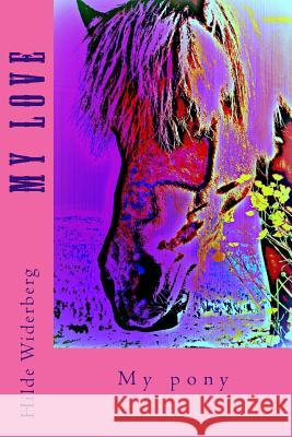 My love: My pony Widerberg, Hilde 9781497412002 Createspace