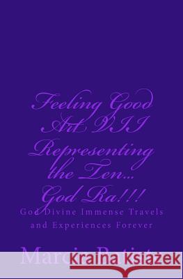 Feeling Good Art VII Representing the Ten...God Ra!!!: God Divine Immense Travels and Experiences Forever Marcia Batiste Smith Wilson 9781497412347 Createspace