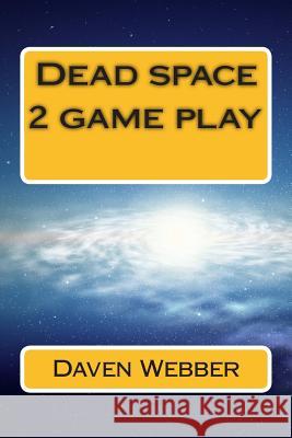 Dead space 2 game play Webber, Daven Charles 9781497413047