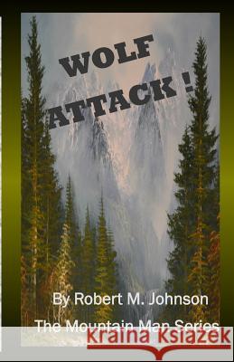 Wolf Attack !: The Mountain Man Series Robert M. Johnson 9781497413450 Createspace Independent Publishing Platform