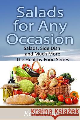 Salads for Any Occasion: Salads can be Much More Than Just a Side Dish Stone, Rod 9781497414457 Createspace