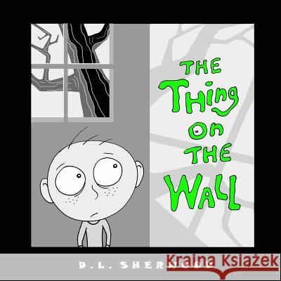 The Thing on the Wall D. L. Sherwood D. L. Sherwood 9781497414631 Createspace