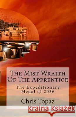 The Mist Wraith Of The Apprentice: The Expeditionary Medal of 2036 Topaz, Chris 9781497414662 Createspace