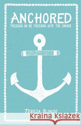 Anchored: Pressing On by Pressing Into the Savior Pyle, Logan 9781497415058