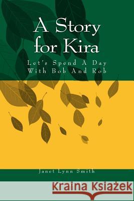 A Story for Kira: Let's Spend A Day With Bob And Rob Smith, Janet Lynn 9781497415225