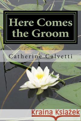 Here Comes the Groom: Getting to Know the Lover of Your Soul Catherine M. Calvetti 9781497415430